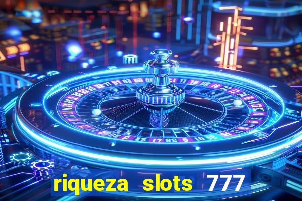 riqueza slots 777 paga mesmo